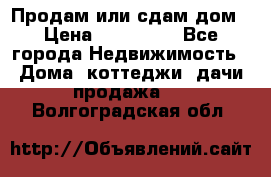 Продам или сдам дом › Цена ­ 500 000 - Все города Недвижимость » Дома, коттеджи, дачи продажа   . Волгоградская обл.